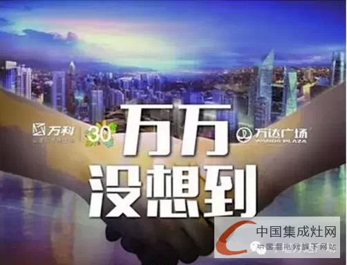 萬達萬科兩巨頭強強聯(lián)手，集成灶企業(yè)你想到了嗎？