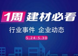 欣邦媒體團(tuán)帶你縱覽一周建材行業(yè)新聞大事件之回顧5月第四周 ()