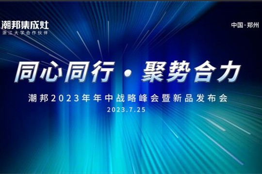 同心同行 ● 聚勢(shì)合力丨2023潮邦年中戰(zhàn)略峰會(huì)暨新品發(fā)布會(huì)圓滿召開！