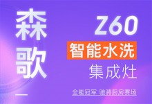 【欣邦今日推薦品牌】森歌丨全能冠軍！Z60智能水洗集成灶馳騁廚房賽場(chǎng)！