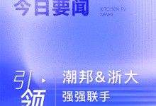 【廚電今日要聞】引領(lǐng)！潮邦&浙大強(qiáng)強(qiáng)聯(lián)手的“求是創(chuàng)新”之路